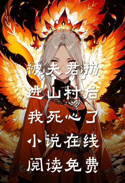 被夫君扔进山村后，我死心了小说在线阅读免费