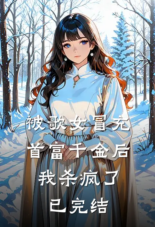 被歌女冒充首富千金后，我杀疯了已完结