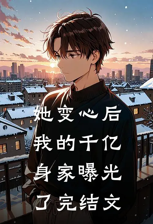她变心后，我的千亿身家曝光了完结文