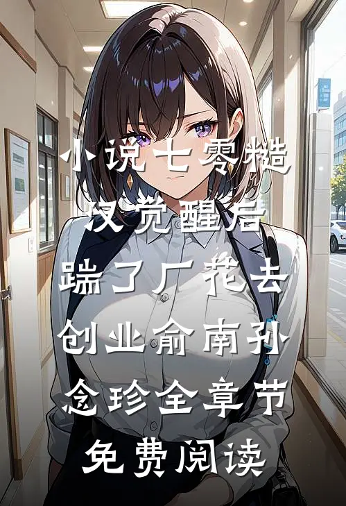 小说七零糙汉觉醒后，踹了厂花去创业俞南孙念珍全章节免费阅读