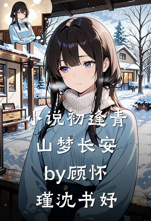 小说初逢青山梦长安by顾怀瑾沈书妤