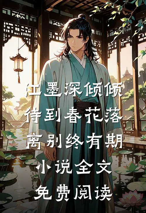 江墨深倾倾待到春花落，离别终有期小说全文免费阅读