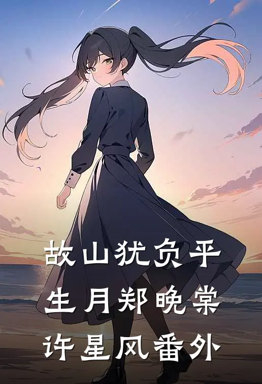 故山犹负平生月郑晚棠许星风番外