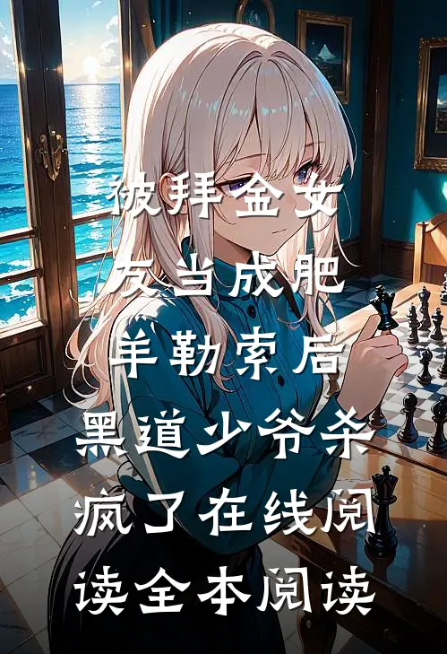 被拜金女友当成肥羊勒索后，黑道少爷杀疯了在线阅读全本阅读