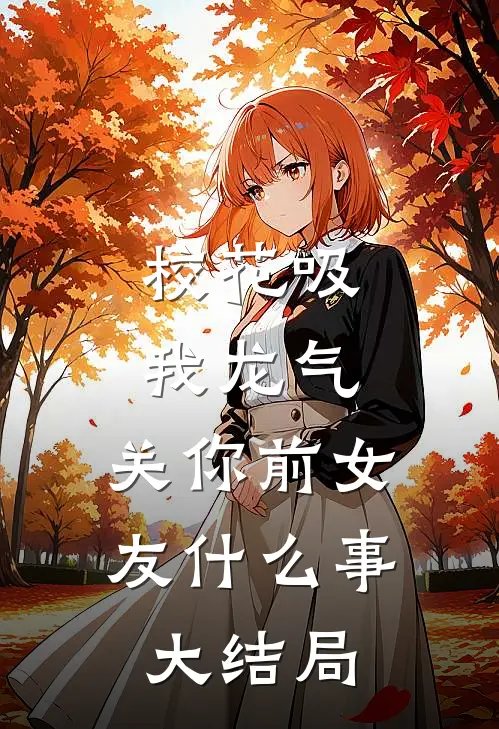 校花吸我龙气，关你前女友什么事大结局