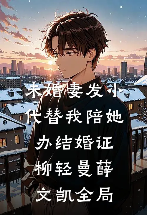 未婚妻发小代替我陪她办结婚证柳轻曼薛文凯全局