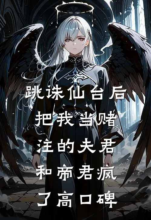 跳诛仙台后，把我当赌注的夫君和帝君疯了高口碑