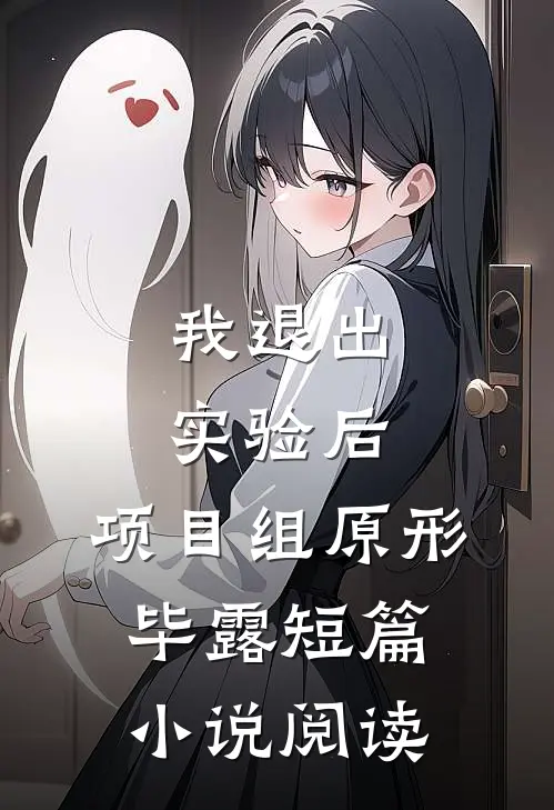 我退出实验后，项目组原形毕露短篇小说阅读