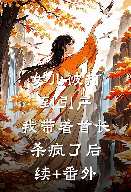 女儿被打到引产，我带着首长杀疯了后续+番外