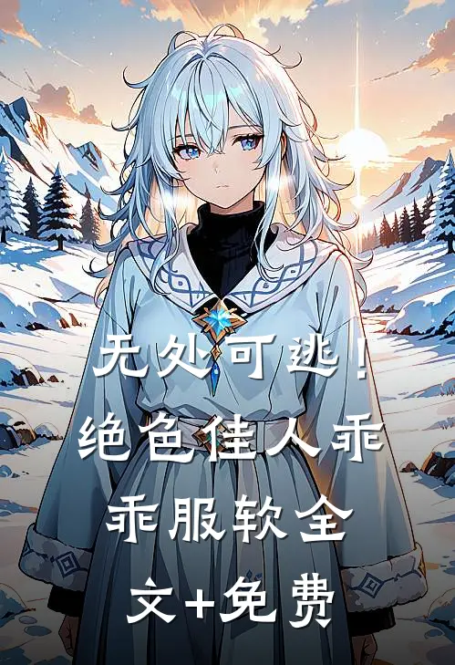 无处可逃！绝色佳人乖乖服软全文+免费