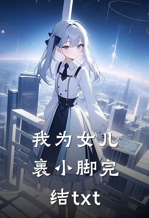 我为女儿裹小脚完结txt