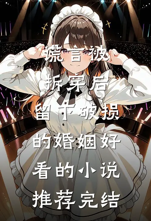 谎言被拆穿后，留下破损的婚姻好看的小说推荐完结