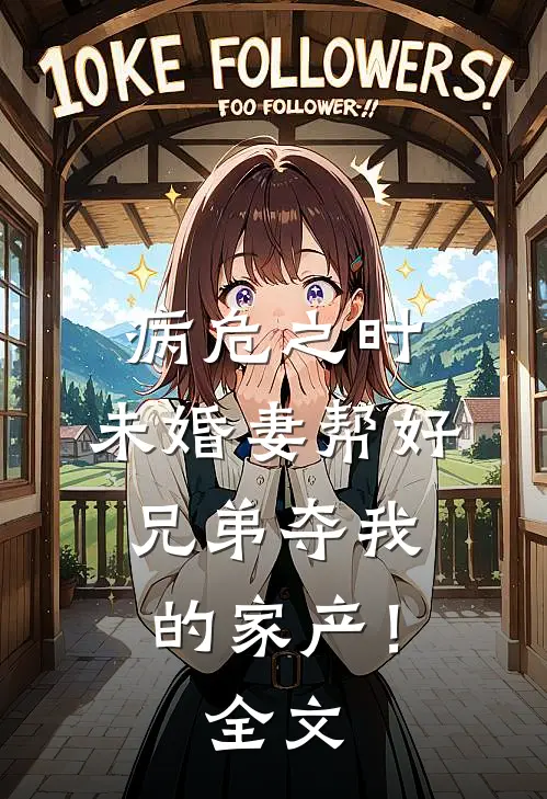 病危之时，未婚妻帮好兄弟夺我的家产！全文