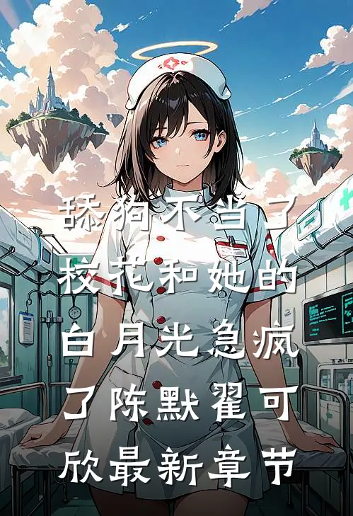 舔狗不当了，校花和她的白月光急疯了陈默翟可欣最新章节