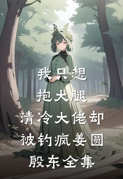 我只想抱大腿，清冷大佬却被钓疯姜圆殷东全集