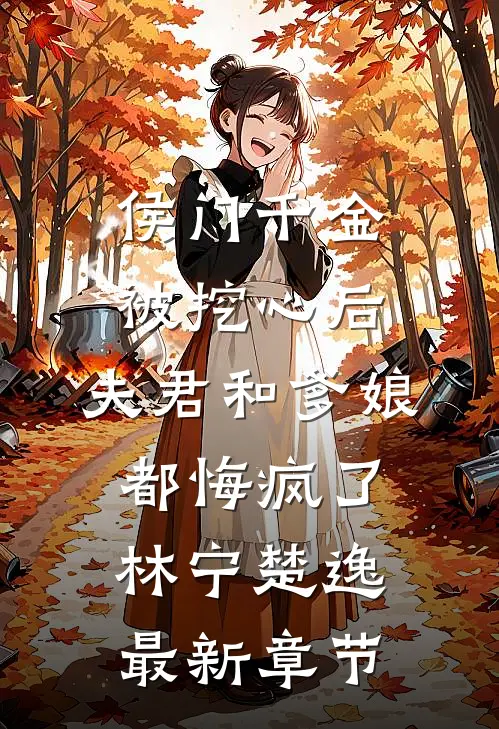 侯门千金被挖心后，夫君和爹娘都悔疯了林宁楚逸最新章节