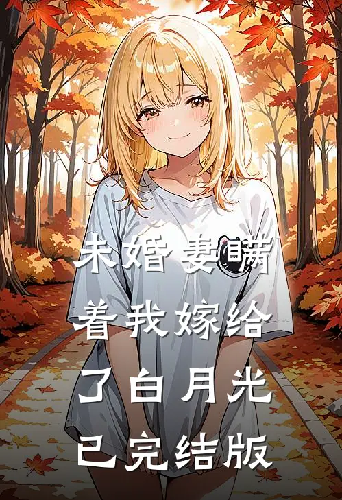 未婚妻瞒着我嫁给了白月光已完结版