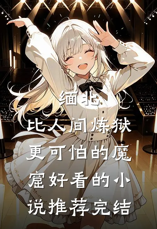 缅北：比人间炼狱更可怕的魔窟好看的小说推荐完结