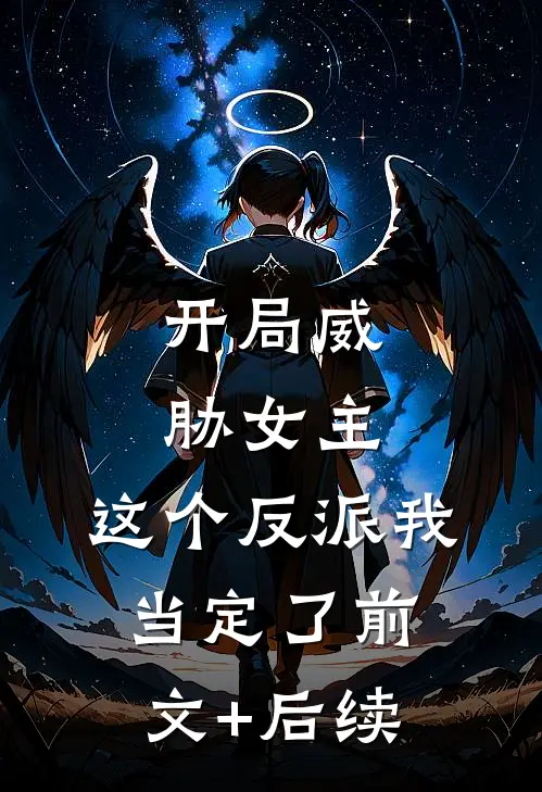 开局威胁女主，这个反派我当定了前文+后续