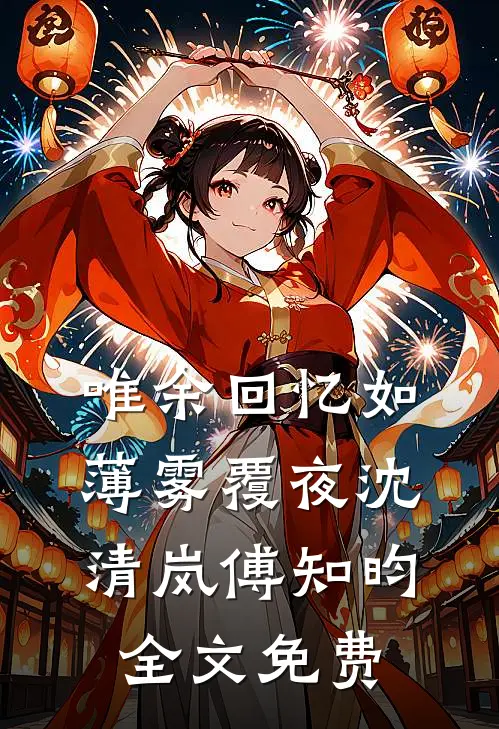 唯余回忆如薄雾覆夜沈清岚傅知昀全文免费