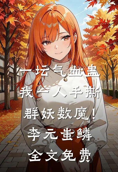 一坛气血蛊，我一人手撕群妖数魔！李元蚩鳞全文免费