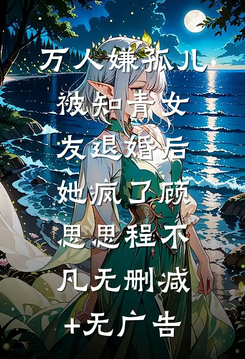 万人嫌孤儿被知青女友退婚后，她疯了顾思思程不凡无删减+无广告