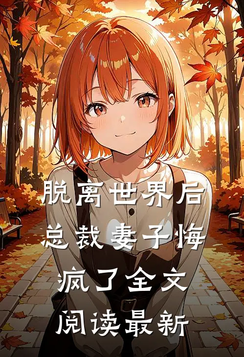 脱离世界后，总裁妻子悔疯了全文阅读最新