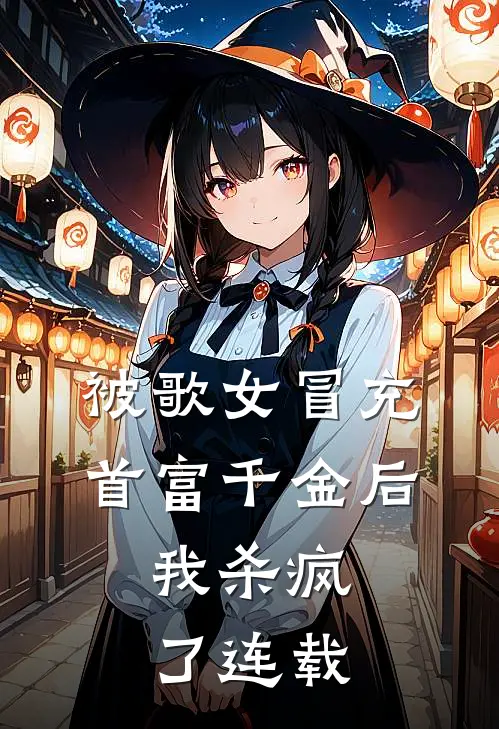 被歌女冒充首富千金后，我杀疯了连载