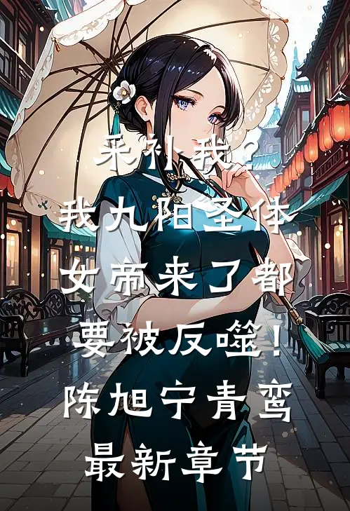 采补我？我九阳圣体，女帝来了都要被反噬！陈旭宁青鸾最新章节