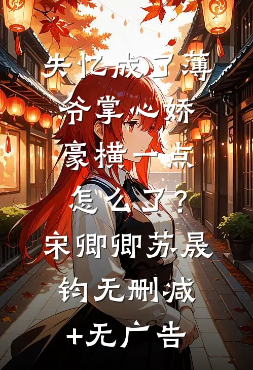 失忆成了薄爷掌心娇，豪横一点怎么了？宋卿卿苏晟钧无删减+无广告