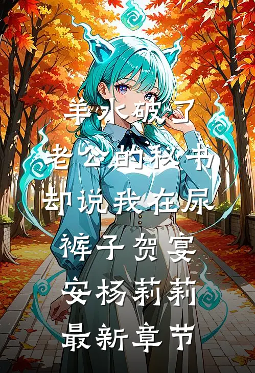 羊水破了，老公的秘书却说我在尿裤子贺宴安杨莉莉最新章节
