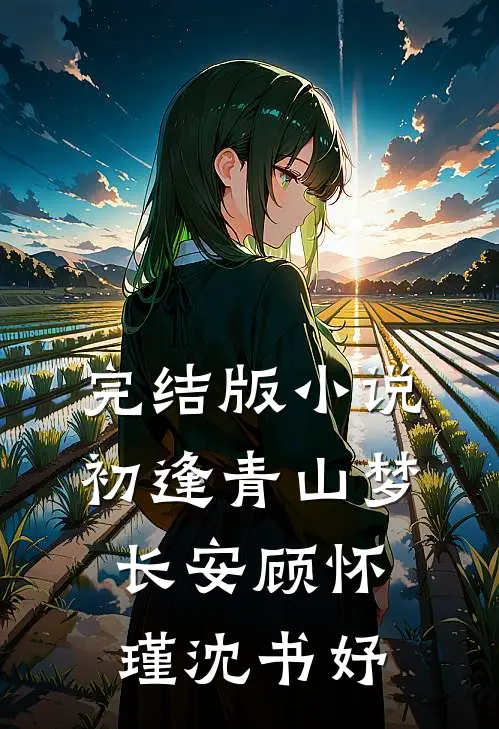 完结版小说初逢青山梦长安顾怀瑾沈书妤