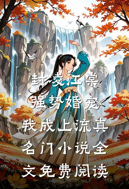 封凌江棠强势婚宠，我成上流真名门小说全文免费阅读