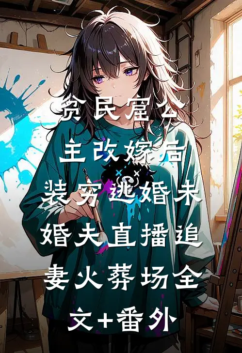 贫民窟公主改嫁后，装穷逃婚未婚夫直播追妻火葬场全文+番外