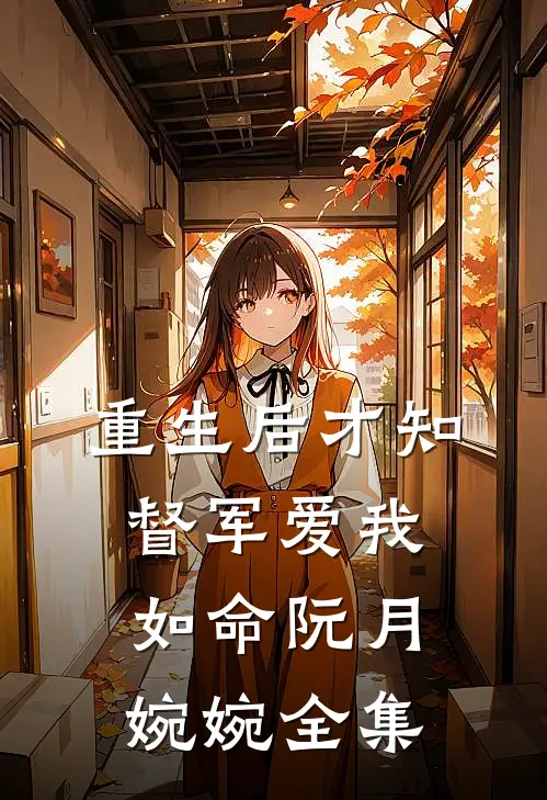 重生后才知督军爱我如命阮月婉婉全集