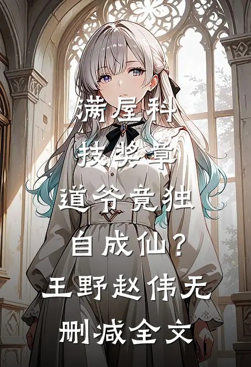 满屋科技奖章，道爷竟独自成仙？王野赵伟无删减全文