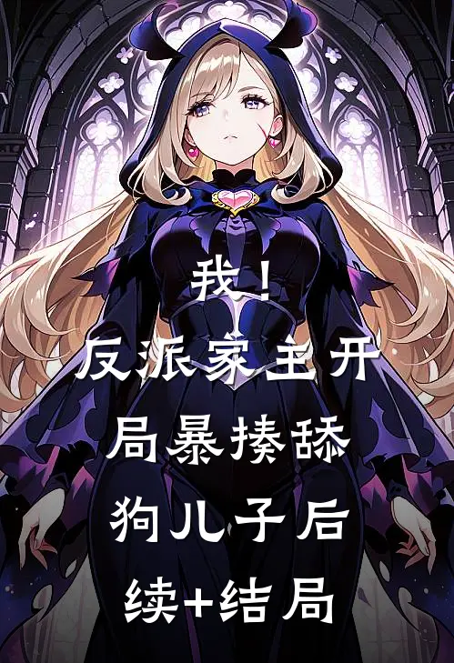 我！反派家主，开局暴揍舔狗儿子后续+结局