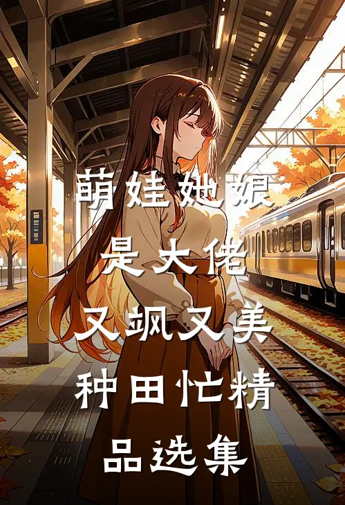 萌娃她娘是大佬，又飒又美种田忙精品选集
