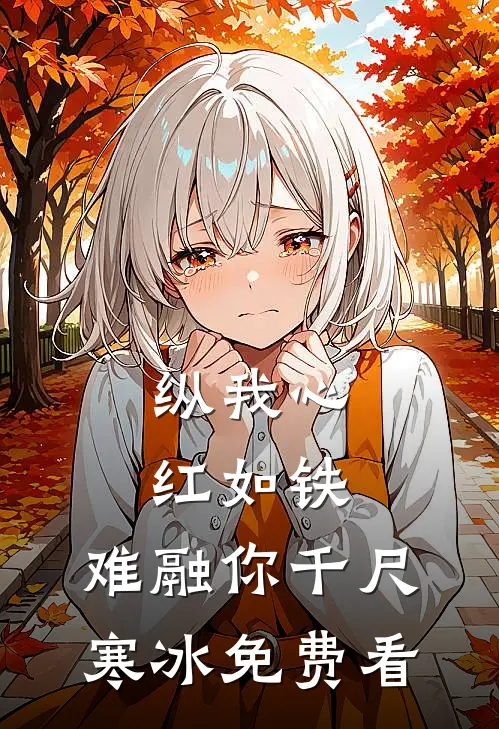 纵我心红如铁，难融你千尺寒冰免费看