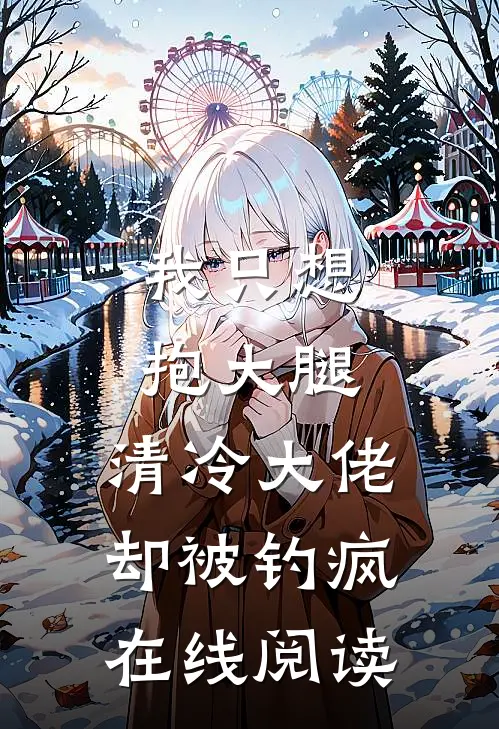 我只想抱大腿，清冷大佬却被钓疯在线阅读
