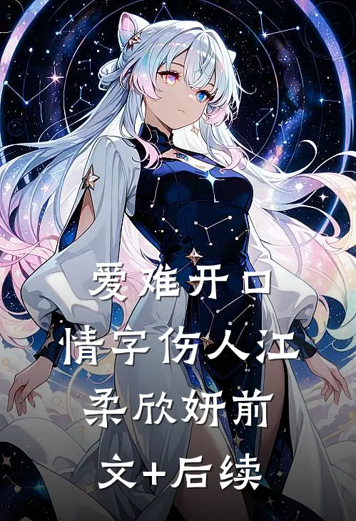爱难开口，情字伤人江柔欣妍前文+后续