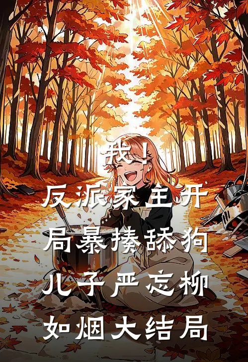 我！反派家主，开局暴揍舔狗儿子严忘柳如烟大结局