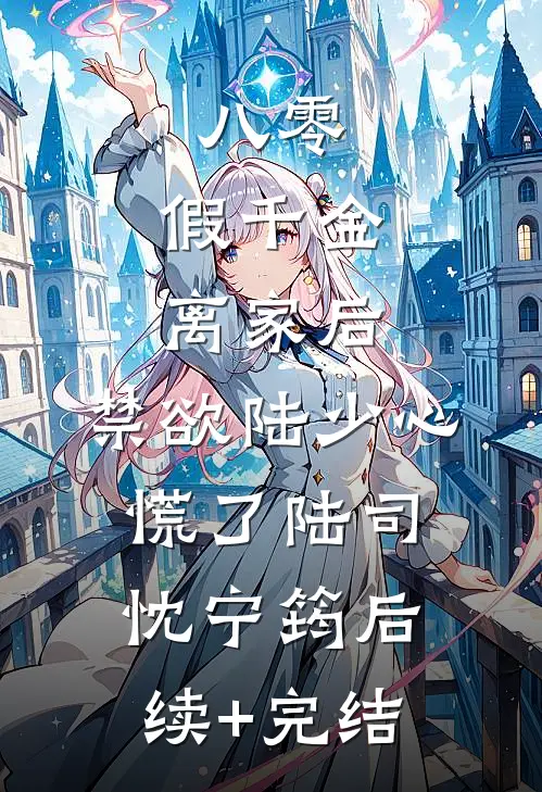 八零：假千金离家后，禁欲陆少心慌了陆司忱宁筠后续+完结