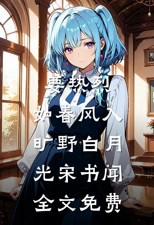 要热烈，如春风入旷野白月光宋书闻全文免费