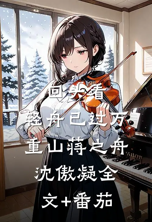回头看，轻舟已过万重山蒋之舟沈傲凝全文+番茄