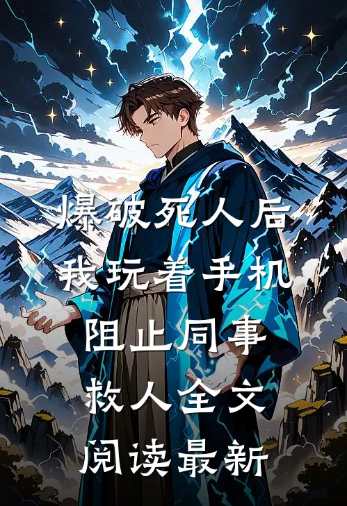 爆破死人后，我玩着手机阻止同事救人全文阅读最新