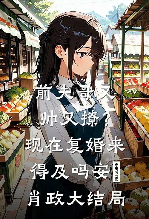 前夫哥又帅又撩？现在复婚来得及吗安婳肖政大结局