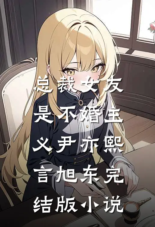 总裁女友是不婚主义尹亦熙言旭东完结版小说