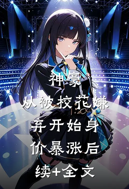 神豪：从被校花嫌弃开始身价暴涨后续+全文