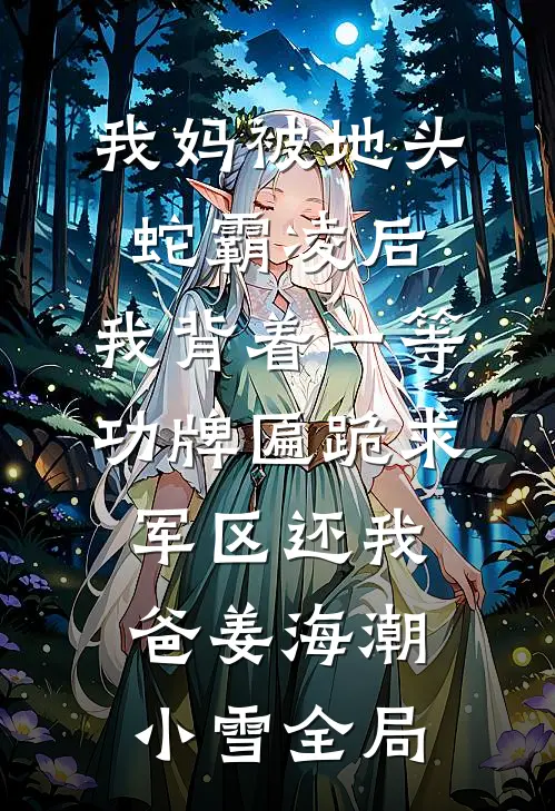 我妈被地头蛇霸凌后，我背着一等功牌匾跪求军区还我爸姜海潮小雪全局